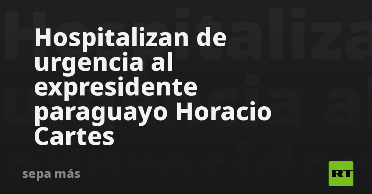Hospitalizan de urgencia a Horacio Cartes, expresidente de Paraguay